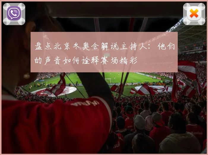 盘点北京冬奥会解说主持人:他们的声音如何诠释赛场精彩